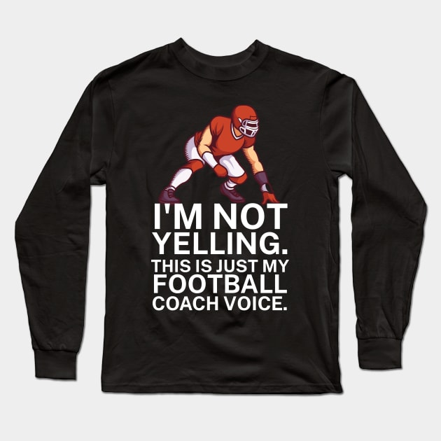 I'm not yelling. This is my football coach voice. Long Sleeve T-Shirt by maxcode